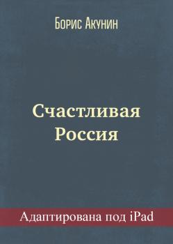 Скачать Счастливая Россия (адаптирована под iPad) - Борис Акунин
