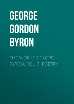 Скачать The Works of Lord Byron, Vol. 7. Poetry - George Gordon  Byron