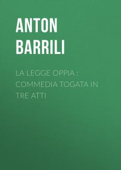 Скачать La legge Oppia : commedia togata in tre atti - Barrili Anton Giulio
