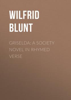 Скачать Griselda: a society novel in rhymed verse - Blunt Wilfrid Scawen