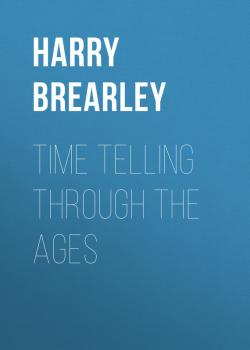 Скачать Time Telling through the Ages - Harry  Brearley