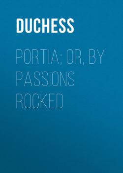 Скачать Portia; Or, By Passions Rocked - Duchess