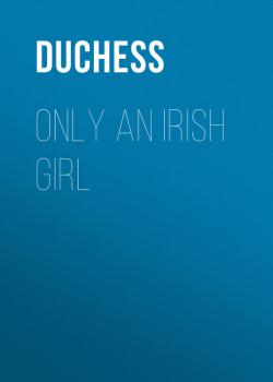 Скачать Only an Irish Girl - Duchess