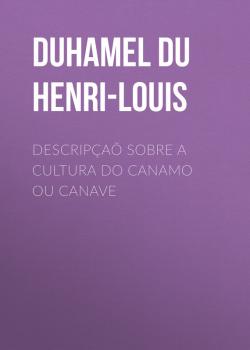 Скачать Descripçaõ sobre a cultura do Canamo ou Canave - Duhamel du Monceau Henri-Louis