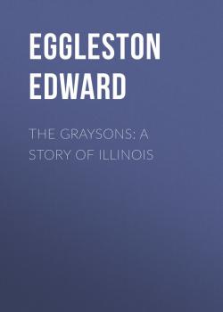 Скачать The Graysons: A Story of Illinois - Eggleston Edward
