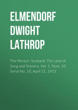 Скачать The Mentor: Scotland, The Land of Song and Scenery, Vol. 1, Num. 10, Serial No. 10, April 21, 1913 - Elmendorf Dwight Lathrop