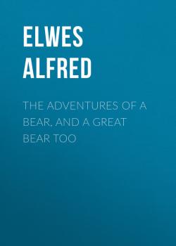 Скачать The Adventures of a Bear, and a Great Bear Too - Elwes Alfred