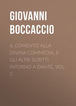 Скачать Il Comento alla Divina Commedia, e gli altri scritti intorno a Dante, vol. 2 - Giovanni Boccaccio