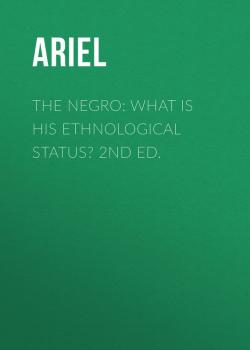 Скачать The Negro: What is His Ethnological Status? 2nd Ed. - Ariel
