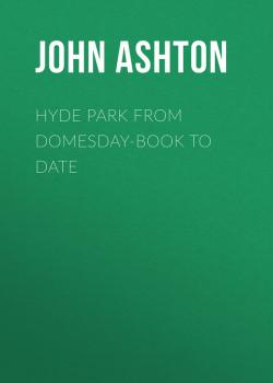 Скачать Hyde Park from Domesday-book to Date - Ashton John