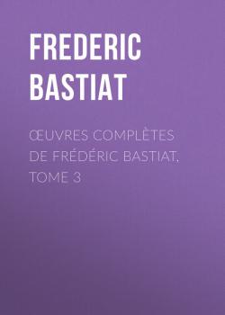 Скачать Œuvres Complètes de Frédéric Bastiat, tome 3 - Bastiat Frédéric