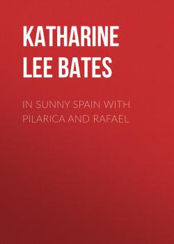 Скачать In Sunny Spain with Pilarica and Rafael - Katharine Lee Bates