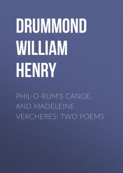Скачать Phil-o-rum's Canoe, and Madeleine Vercheres: Two Poems - Drummond William Henry