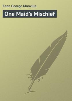 Скачать One Maid's Mischief - Fenn George Manville