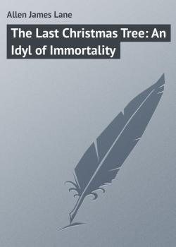 Скачать The Last Christmas Tree: An Idyl of Immortality - Allen James Lane