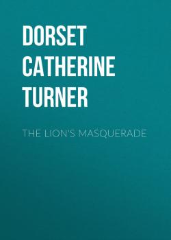 Скачать The Lion's Masquerade - Dorset Catherine Ann Turner