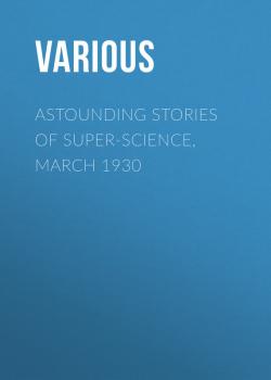 Скачать Astounding Stories of Super-Science, March 1930 - Various