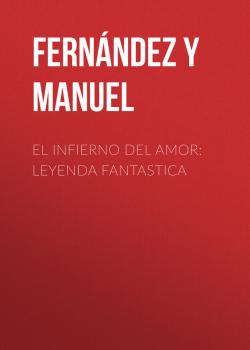 Скачать El infierno del amor: leyenda fantastica - Fernández y González Manuel