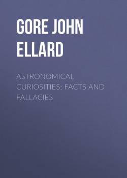 Скачать Astronomical Curiosities: Facts and Fallacies - Gore John Ellard