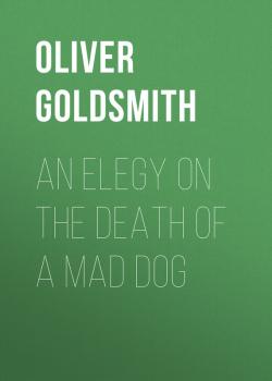 Скачать An Elegy on the Death of a Mad Dog - Oliver Goldsmith