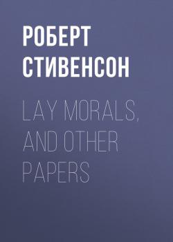 Скачать Lay Morals, and Other Papers - Роберт Стивенсон