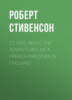 Скачать St. Ives: Being the Adventures of a French Prisoner in England - Роберт Стивенсон