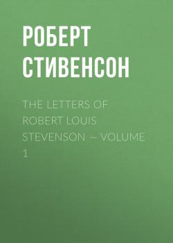 Скачать The Letters of Robert Louis Stevenson — Volume 1 - Роберт Стивенсон