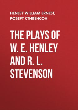 Скачать The Plays of W. E. Henley and R. L. Stevenson - Роберт Стивенсон