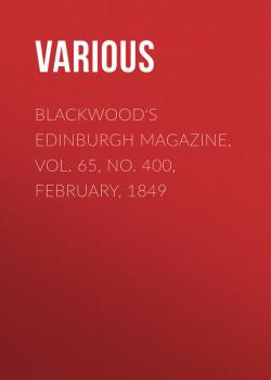 Скачать Blackwood's Edinburgh Magazine, Vol. 65, No. 400, February, 1849 - Various