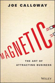 Скачать Magnetic. The Art of Attracting Business - Joe  Calloway