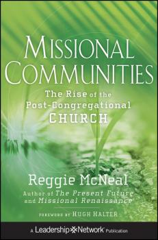 Скачать Missional Communities. The Rise of the Post-Congregational Church - Reggie  McNeal