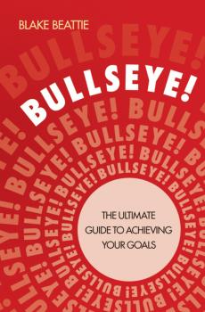 Скачать Bullseye!. The Ultimate Guide to Achieving Your Goals - Blake  Beattie