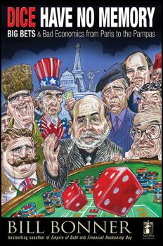 Скачать Dice Have No Memory. Big Bets and Bad Economics from Paris to the Pampas - Will  Bonner