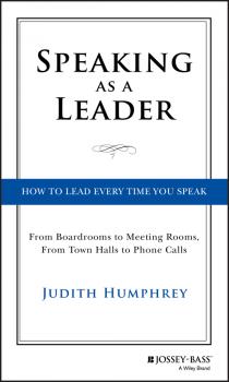 Скачать Speaking As a Leader. How to Lead Every Time You Speak...From Board Rooms to Meeting Rooms, From Town Halls to Phone Calls - Judith  Humphrey