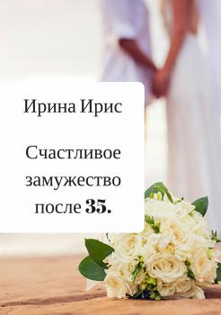 Скачать Счастливое замужество после 35 - Ирина Ирис