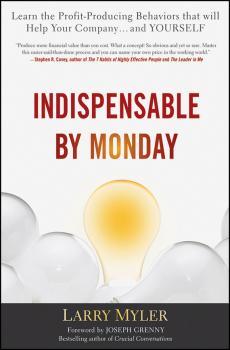 Скачать Indispensable By Monday. Learn the Profit-Producing Behaviors that will Help Your Company and Yourself - Larry  Myler