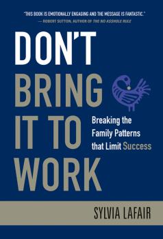 Скачать Don't Bring It to Work. Breaking the Family Patterns That Limit Success - Sylvia  Lafair