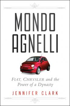 Скачать Mondo Agnelli. Fiat, Chrysler, and the Power of a Dynasty - Jennifer  Clark