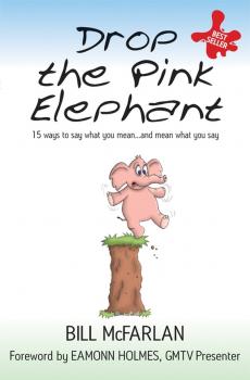 Скачать Drop the Pink Elephant. 15 Ways to Say What You Mean...and Mean What You Say - Bill  McFarlan