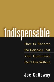 Скачать Indispensable. How To Become The Company That Your Customers Can't Live Without - Joe  Calloway