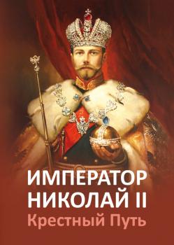 Скачать Император Николай II. Крестный Путь - Отсутствует