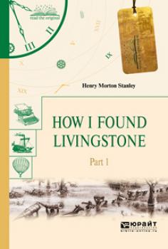 Скачать How I found livingstone. In 2 p. Part 1. Как я нашел ливингстона. В 2 ч. Часть 1 - Генри Мортон Стэнли