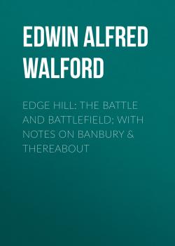 Скачать Edge Hill: The Battle and Battlefield; With Notes on Banbury & Thereabout - Edwin Alfred Walford