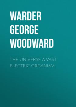 Скачать The Universe a Vast Electric Organism - Warder George Woodward