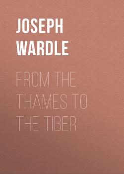 Скачать From the Thames to the Tiber - Joseph Wardle