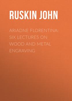 Скачать Ariadne Florentina: Six Lectures on Wood and Metal Engraving - Ruskin John