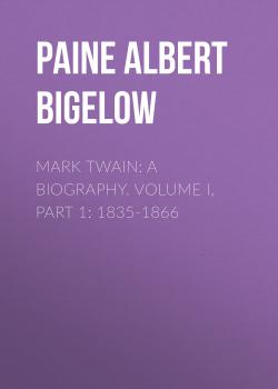 Скачать Mark Twain: A Biography. Volume I, Part 1: 1835-1866 - Paine Albert Bigelow
