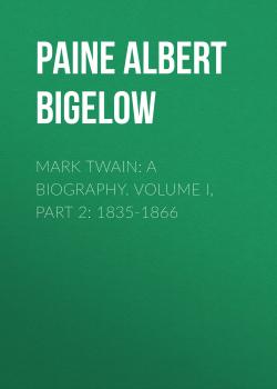 Скачать Mark Twain: A Biography. Volume I, Part 2: 1835-1866 - Paine Albert Bigelow