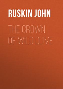 Скачать The Crown of Wild Olive - Ruskin John