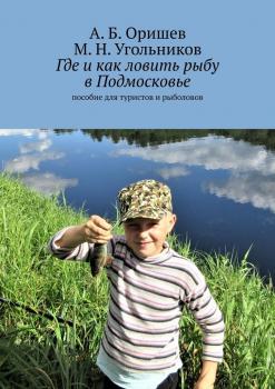 Скачать Где и как ловить рыбу в Подмосковье. Пособие для туристов и рыболовов - А. Б. Оришев